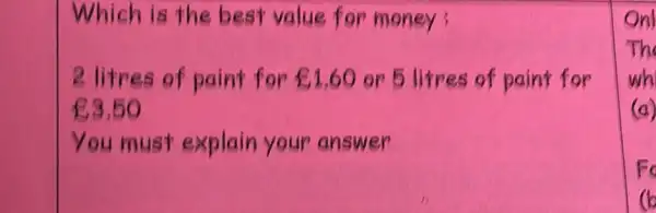 Which is the best value for money; 2 litres of paint for 81,60 or 5 litres of paint for f. 3,50 You must explain your answer