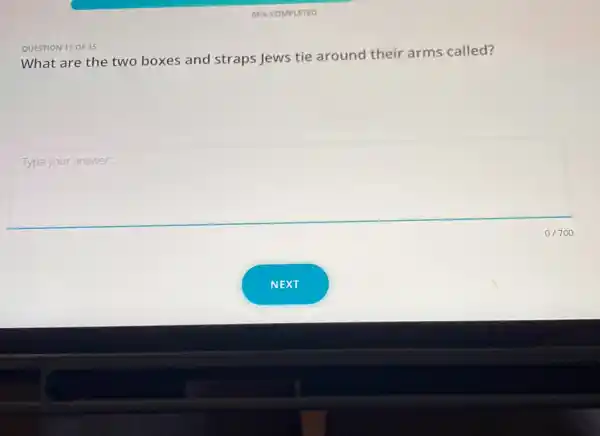 66% COMPLETED QUESTION 11 OF 15 What are the two boxes and straps Jews tie around their arms called? Type your answer... 0//700 NEXT