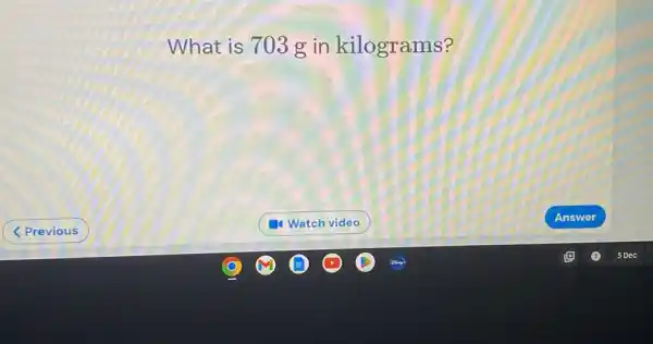 What is 703g in kilograms? Previous Watch video Answer