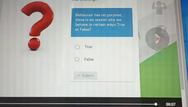 Behaviour has no purpose, there is no reason why we behave in certain ways. True or False? True False Submit