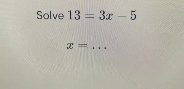 Solve 13=3x-5 x=dots