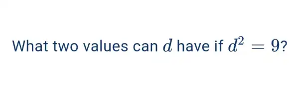 What two values can d have if d^(2)=9 ?