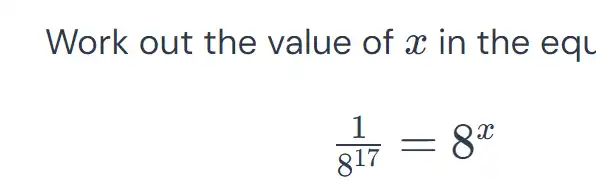 Work out the value of x in the equ (1)/(8^(17))=8^(x)