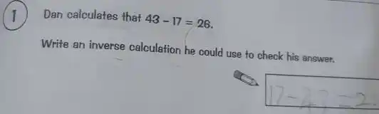 ) Dan calculates that 43-17=26
 Write an inverse calculation he could use to check his answer.
 square