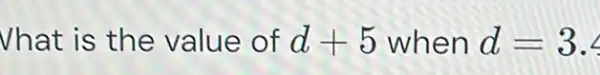 Vhat is the value of d+5
 when d=3