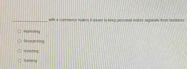 __ with e-commerce makes it easier to keep personal orders separate from business.
Marketing
Researching
Investing
Banking