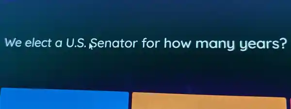 We elect a U.S.Senator for how many ye ars?