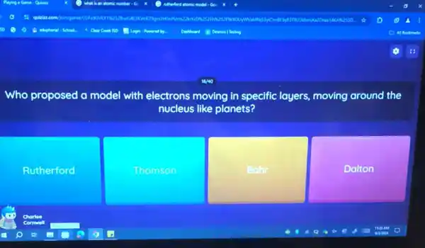 Who proposed a model with electrons moving in specific layers, moving around the
nucleus like planets?
Rutherford
Thomson
Bohr
Dalton