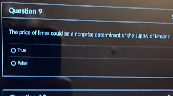 Question 9
The price of limes could be a nenprlee cleterminant of the supply of lemens.
True
False