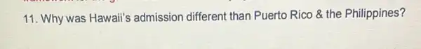 11. Why was Hawaii's admission different than Puerto Rico & the Philippines?