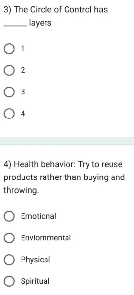 3) The Circle of Control has
__ layers
1
2
3
4
4) Health behavior: Try to reuse
products rather than buying and
throwing.
Emotional
Enviornmental
Physical
Spiritual