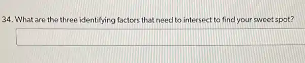 34. What are the three identifying factors that need to intersect to find your sweet spot?
square