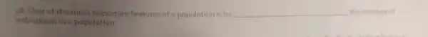 38. One of the most important features of a population is its __ the number of
individuals in a population.