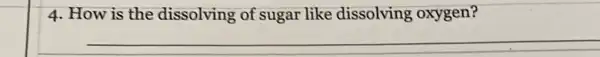 4. How is the dissolving of sugar like dissolving oxygen?
__