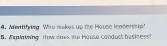 4. Identifying Who makes up the House leadership?
5. Explaining How does the House conduct business?