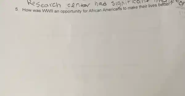 5. How was WWII an opportunity for African American's to make their lives better?
vor