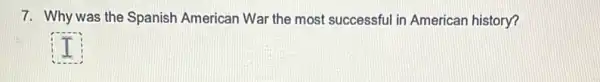 7. Why was the Spanish American War the most successful in American history?
square  I