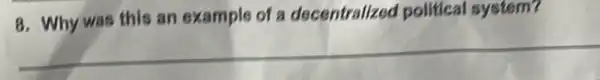 8. Why was this an example of a decentralized political system?
__