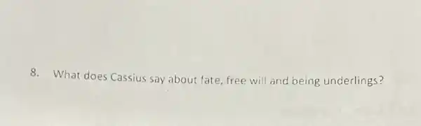 8.What does Cassius say about fate, free will and being underlings?