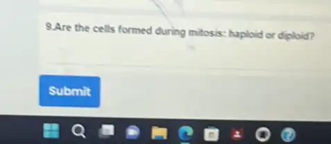 9.Are the cells formed during mitosis: haploid or diploid?