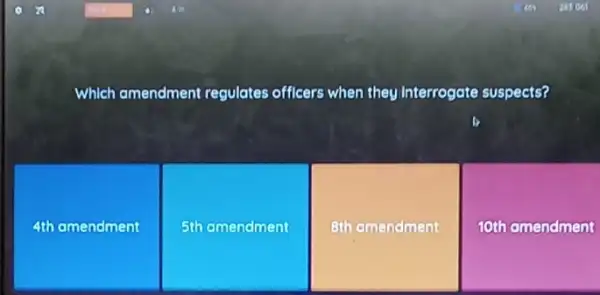 Which amendment regulates officers when they Interrogate suspects?
4th amendment
5th amendment
8th amendment
10th amendment