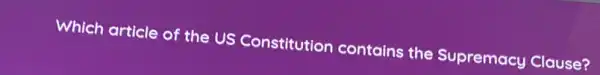 Which article of the US Constitution contains the Supremacy Clause?