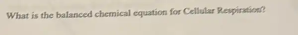 What is the balanced chemical equation for Cellular Respiration?