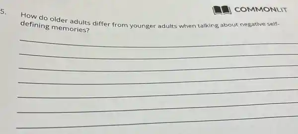 COMMONLIT
5.
defining memories? memories differ from younger adults when talking about negative self-