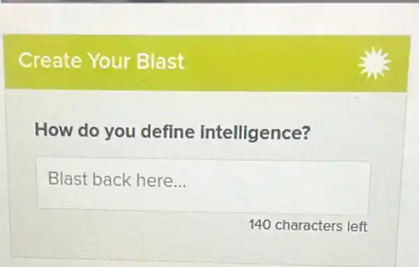 Create Your Blast
How do you define intelligence?
Blast back here __
140 characters left