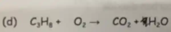 (d) C_(3)H_(8)+O_(2)arrow CO_(2)+4H_(2)O