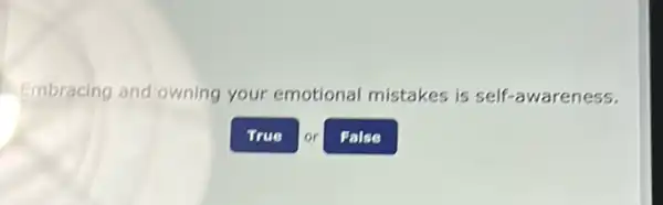 Embracing and owning your emotional mistakes is self -awareness.
True
or