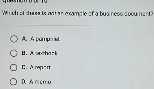 Which of these is not an example of a business document?
A. A pamphlet
B. A textbook
C. A report
D. A memo