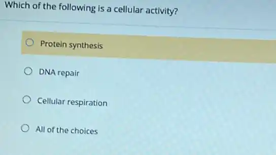 Which of the following is a cellular activity?
Protein synthesis
DNA repair
Cellular respiration
All of the choices