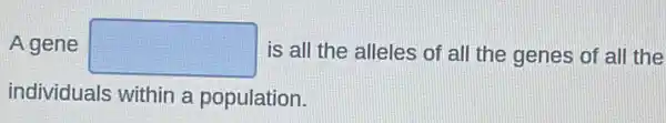 A gene square  is all the alleles of all the genes of all the
individuals within a population.