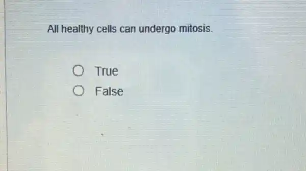 All healthy cells can undergo mitosis.
True
False