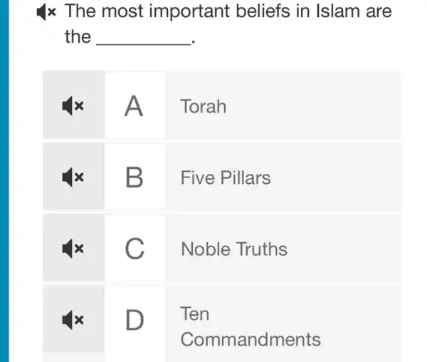 Ix The most important beliefs in IsIam are
the __
A
Torah
B
Five Pillars
C
Noble Truths
D
Ten
Commandments