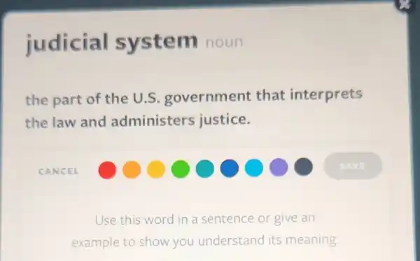 judicial system I noun
the part of the U.S . government that interprets
the law and administers justice.
Use this word in a sentence or give an
example to show you understand its meaning.