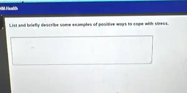 List and briefly describe some examples of positive ways to cope with stress.
square