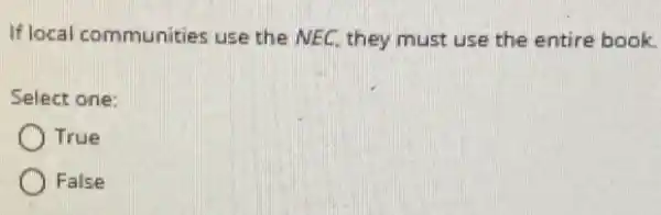 If local communities use the NEC, they must use the entire book.
Select one:
True
False