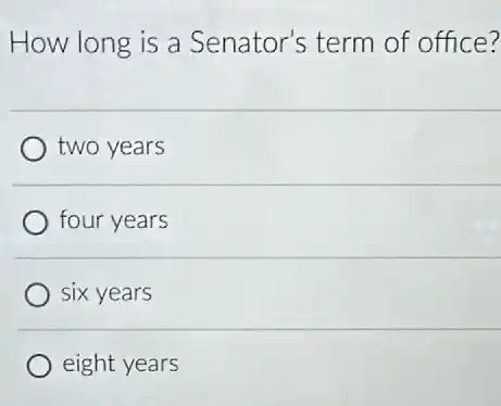 How long is a Senator's term of office?
two years
four years
six years
eight years