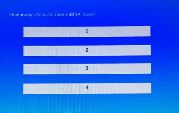 How many strands does mRNA have?
1
2
3
4