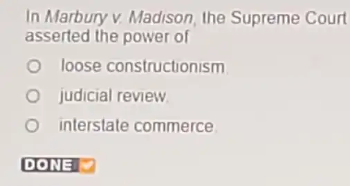 In Marbury v Madison the Supreme Court
asserted the power of
loose constructionism
judicial review
interstate commerce