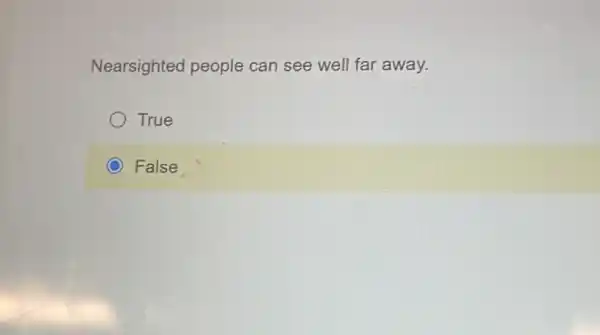 Nearsighted people can see well far away.
True
False