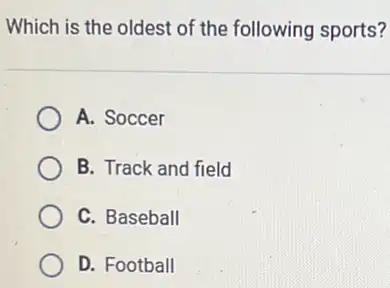 Which is the oldest of the following sports?
A. Soccer
B. Track and field
C. Baseball
D. Football