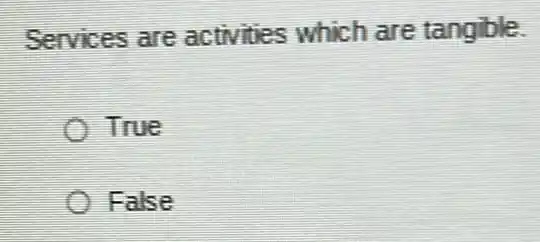 Services are activities which are tangible.
True
False