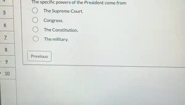 The specific powers of the President come from
The Supreme Court.
Congress.
The Constitution.
The military.