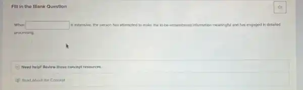 When square  is extensive, the person has attempted to make the to-be-remembered information meaningful and has engaged in detailed
processing.
Need help? Review these concept resources.
Read About the Concept