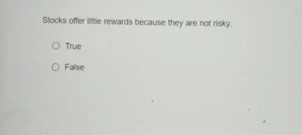 Stocks offer little rewards because they are not risky.
True
False