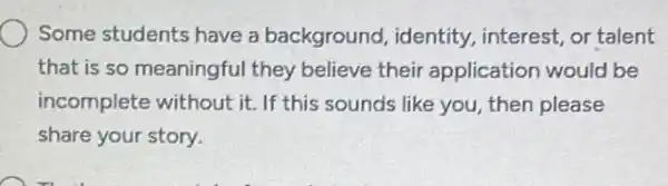 Some students have a background, identity interest, or talent
that is so meaningful they believe their application would be
incomplete without it If this sounds like you, then please
share your story.