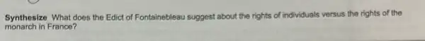 Synthesize What does the Edict of Fontainebleau suggest about the rights of individuals versus the rights of the
monarch in France?